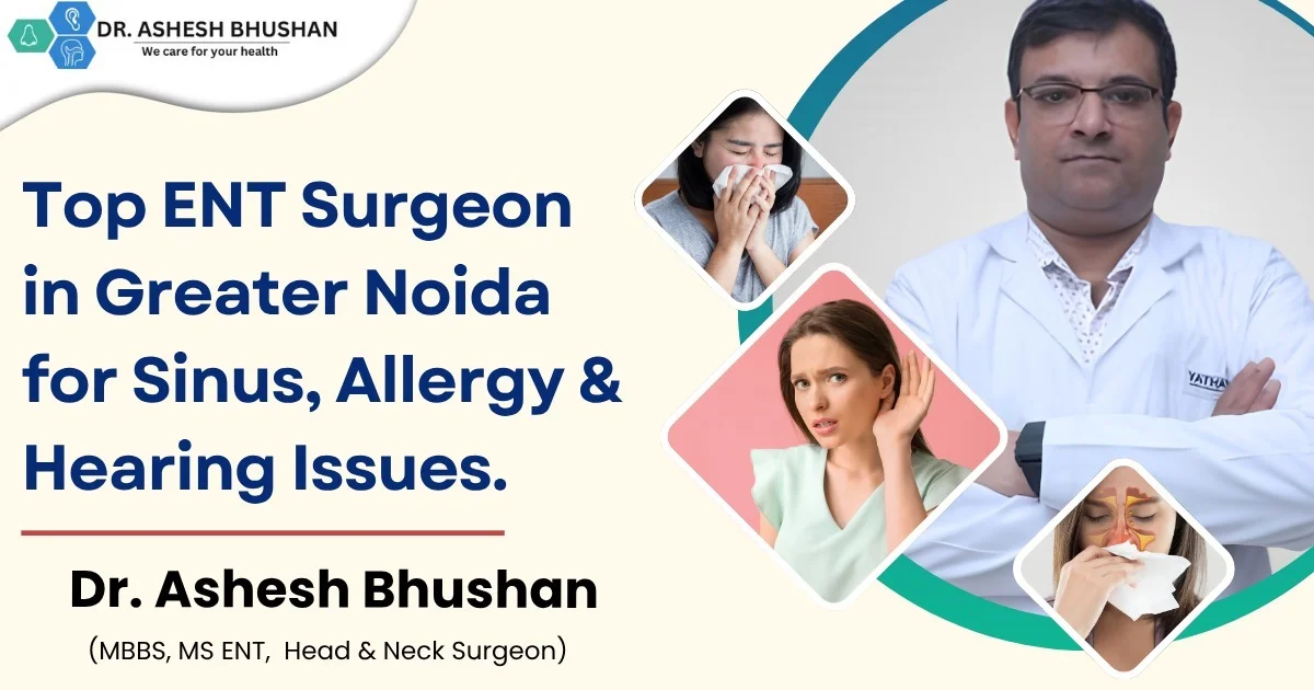 Top ENT Surgeon in Greater Noida for Sinus, Allergy & Hearing Issues